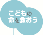 こどもの命を救おう